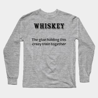 Whiskey: The glue holding this crazy train together Long Sleeve T-Shirt